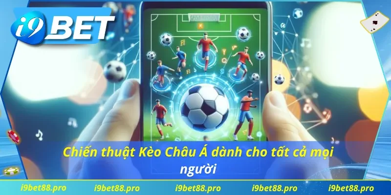 Bí kíp chơi Kèo Châu Á I9BET thành công cho người mới và cao thủ